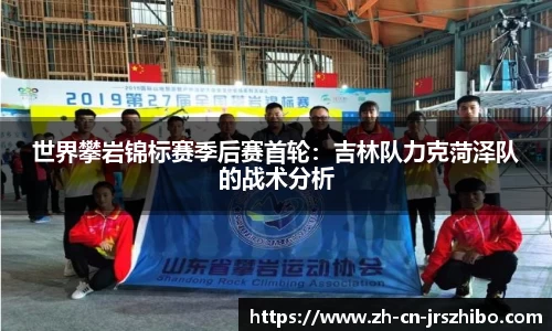 世界攀岩锦标赛季后赛首轮：吉林队力克菏泽队的战术分析