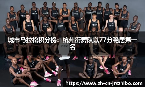 城市马拉松积分榜:杭州街舞队以77分稳居第一名